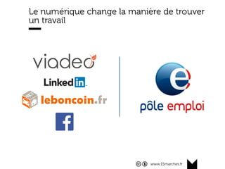 www.15marches.fr
Le numérique change la manière de trouver
un travail
 