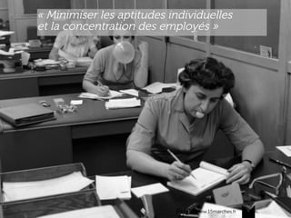 www.15marches.fr
« Minimiser les aptitudes individuelles
et la concentration des employés »
www.15marches.fr
 