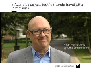 www.15marches.fr
« Avant les usines, tout le monde travaillait à
la maison»
F. Van Messenhove
Sécurité Sociale Belge
 