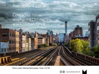www.15marches.fr
N’en restons pas là…
Contactez-nous :
stephane@15marches
www.15marches.fr
Photo credit: Malinda Rathnayake / Foter / CC BY.
 