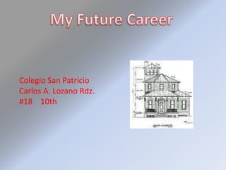 My Future Career Colegio San Patricio Carlos A. Lozano Rdz. #18    10th 