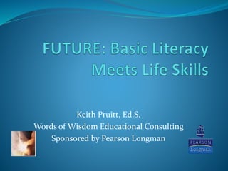 Keith Pruitt, Ed.S.
Words of Wisdom Educational Consulting
Sponsored by Pearson Longman
 