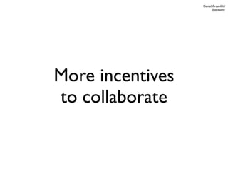 Daniel Greenfeld
                        @pydanny




More incentives
to collaborate
 