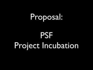 Daniel Greenfeld
                           @pydanny




    Proposal:

       PSF
Project Incubation
 