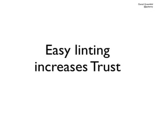 Daniel Greenfeld
                        @pydanny




  Easy linting
increases Trust
 