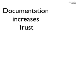 Daniel Greenfeld
                      @pydanny




Documentation
  increases
    Trust
 