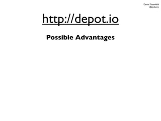 Daniel Greenfeld
                            @pydanny




http://depot.io
Possible Advantages
 