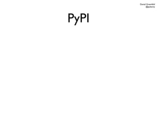 Daniel Greenfeld
             @pydanny




PyPI
 