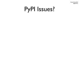 Daniel Greenfeld
                     @pydanny




PyPI Issues?
 
