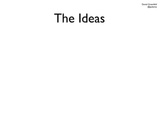 Daniel Greenfeld
                  @pydanny




The Ideas
 
