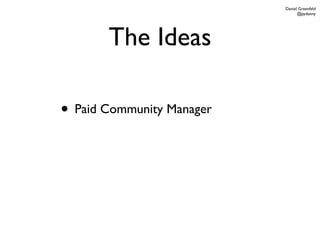Daniel Greenfeld
                                 @pydanny




       The Ideas

• Paid Community Manager
 