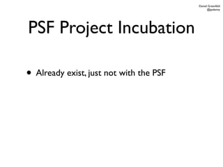 Daniel Greenfeld
                                               @pydanny




PSF Project Incubation

• Already exist, just not with the PSF
 