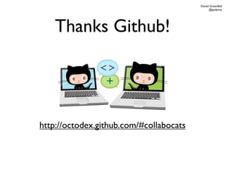 Daniel Greenfeld
                                               @pydanny




    Thanks Github!




http://octodex.github.com/#collabocats
 