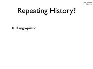 Daniel Greenfeld
                              @pydanny




   Repeating History?

• django-piston
 