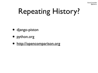 Daniel Greenfeld
                                    @pydanny




   Repeating History?

• django-piston
• python.org
• http://opencomparison.org
 