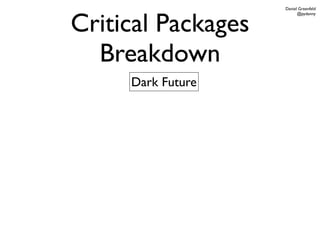 Daniel Greenfeld



Critical Packages
                          @pydanny




  Breakdown
     Dark Future
 