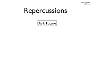 Daniel Greenfeld
                        @pydanny




Repercussions
    Dark Future
 