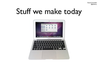 Daniel Greenfeld
                            @pydanny




Stuff we make today
 