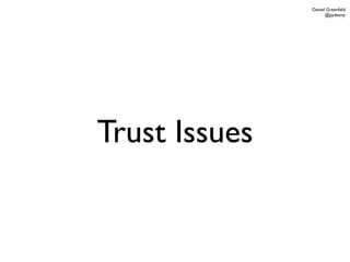 Daniel Greenfeld
                     @pydanny




Trust Issues
 