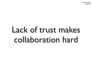 Daniel Greenfeld
                            @pydanny




Lack of trust makes
 collaboration hard
 