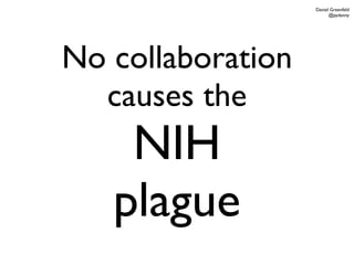 Daniel Greenfeld
                         @pydanny




No collaboration
  causes the
    NIH
   plague
 