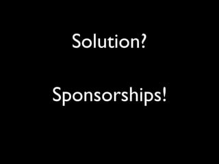 Daniel Greenfeld
                      @pydanny




  Solution?

Sponsorships!
 