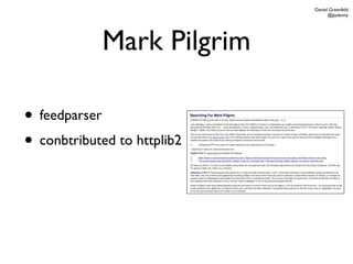 Daniel Greenfeld
                                   @pydanny




            Mark Pilgrim

• feedparser
• conbtributed to httplib2
 