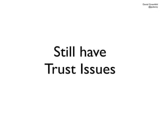 Daniel Greenfeld
                     @pydanny




 Still have
Trust Issues
 