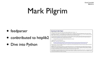 Daniel Greenfeld
                                   @pydanny




            Mark Pilgrim

• feedparser
• conbtributed to httplib2
• Dive into Python
 