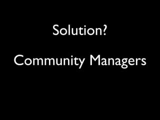 Daniel Greenfeld
                       @pydanny




     Solution?

Community Managers
 