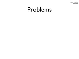Daniel Greenfeld
                 @pydanny




Problems
 