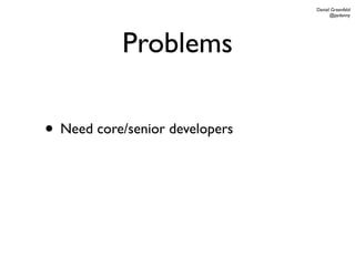 Daniel Greenfeld
                                      @pydanny




           Problems

• Need core/senior developers
 