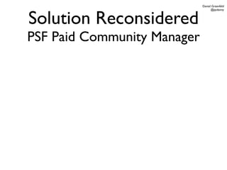 Daniel Greenfeld




Solution Reconsidered
                                   @pydanny




PSF Paid Community Manager
 