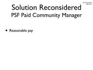 Daniel Greenfeld




   Solution Reconsidered
                                      @pydanny




   PSF Paid Community Manager

• Reasonable pay
 