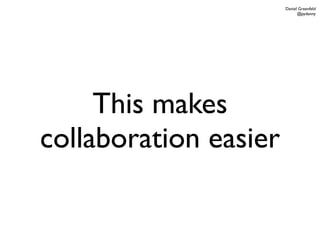 Daniel Greenfeld
                             @pydanny




     This makes
collaboration easier
 