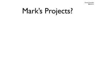 Daniel Greenfeld
                         @pydanny




Mark’s Projects?
 