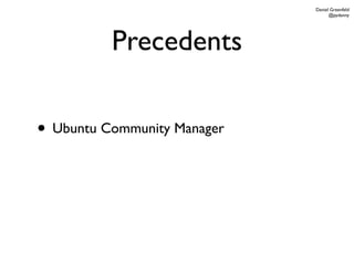 Daniel Greenfeld
                                   @pydanny




          Precedents

• Ubuntu Community Manager
 