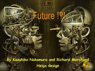 By Kazuhiko Nakamura and Richard Marchand Helga design Future !?! 