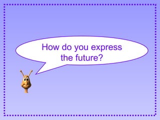 How do you express the future? 