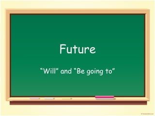 Future “ Will” and “Be going to” 