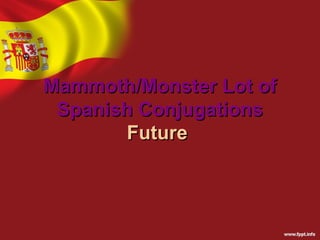 Mammoth/Monster Lot of
 Spanish Conjugations
        Future
 