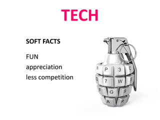 TECH
SOFT FACTS

FUN
appreciation
less competition

 