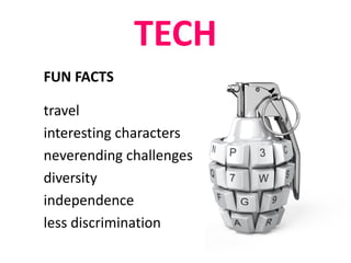 TECH
FUN FACTS
travel
interesting characters
neverending challenges
diversity
independence
less discrimination

 