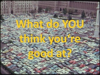 What do YOU
think you‘re
good at?

 
