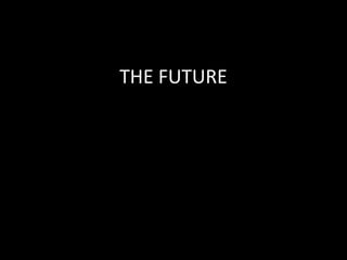 THE FUTURE
 