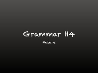 Grammar H4
Future
 