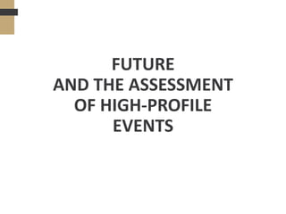 FUTURE
AND THE ASSESSMENT
OF HIGH-PROFILE
EVENTS
 