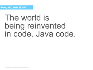 © 2015 INTERNATIONAL BUSINESS MACHINES CORPORATION
The world is
being reinvented
in code. Java code.
HOW, AND WHY NOW?
 
