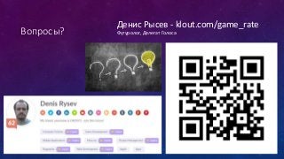 Вопросы?
Денис Рысев - klout.com/game_rate
Футуролог, Делегат Голоса
 