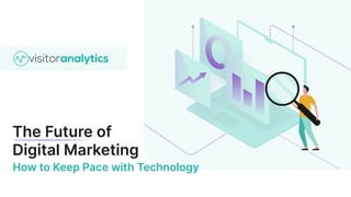 The Future of
Digital Marketing
How to Keep Pace with Technology
 